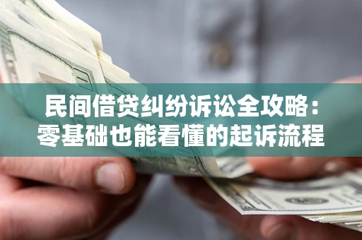 济南民间借贷纠纷诉讼全攻略:零基础也能看懂的起诉流程与证据整理指南 济南民间借贷纠纷诉讼全攻略:零基础也能看懂的起诉流程与证据整理指南