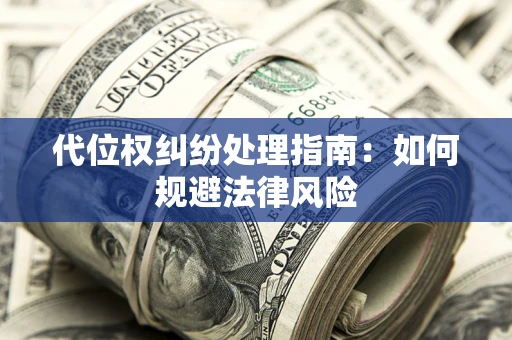 济南代位权纠纷处理指南:如何规避法律风险 济南代位权纠纷处理指南:如何规避法律风险