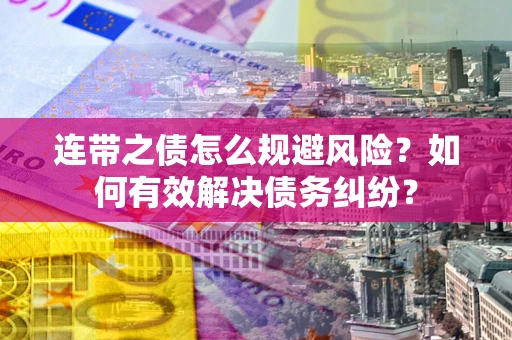 济南连带之债怎么规避风险？如何有效解决债务纠纷？