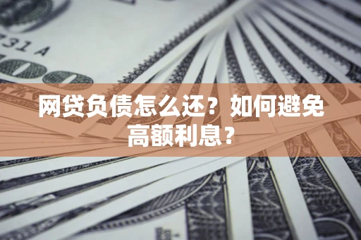 济南网贷负债怎么还？如何避免高额利息？