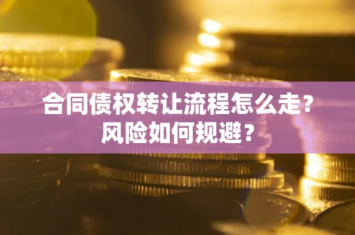 济南合同债权转让流程怎么走？风险如何规避？