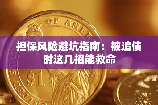 济南担保风险避坑指南：被追债时这几招能救命