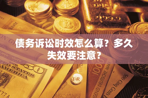 济南债务诉讼时效怎么算？多久失效要注意？
