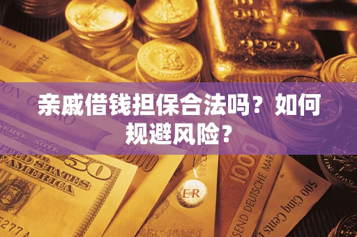 济南亲戚借钱担保合法吗？如何规避风险？
