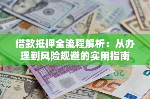 济南借款抵押全流程解析：从办理到风险规避的实用指南