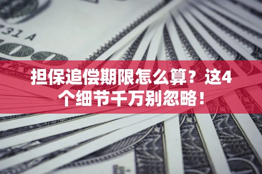 济南担保追偿期限怎么算？这4个细节千万别忽略！